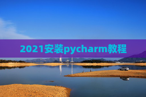 2021安装pycharm教程